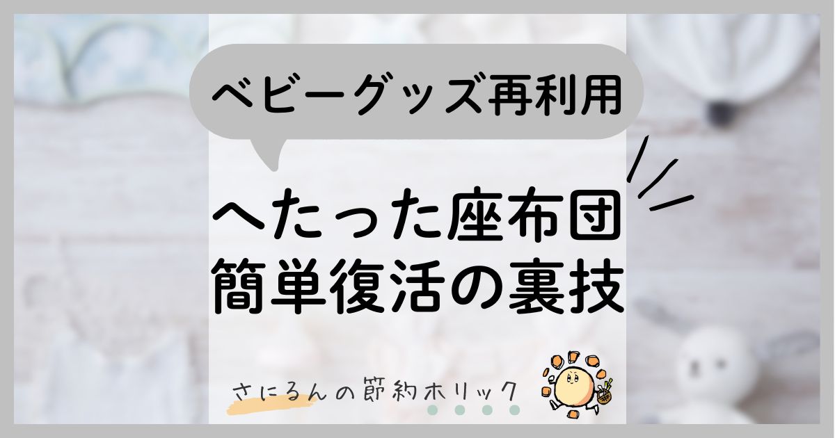 住まいの工夫：中綿がへたった座布団を簡単復活させる裏ワザ！思い出のベビー掛け布団を捨てずに再利用！