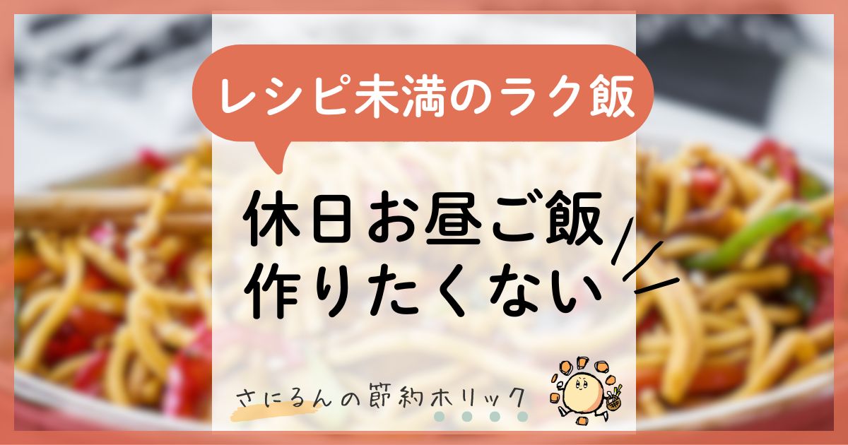 家事をラクにする工夫：休日お昼ご飯作りたくない！レシピ未満のラク飯・我が家の節約黄金パターン６選