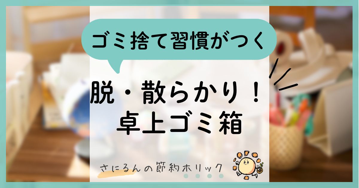 我が家の子育て：脱・散らかり！100均卓上ゴミ箱で、ゴミ捨て習慣がつく