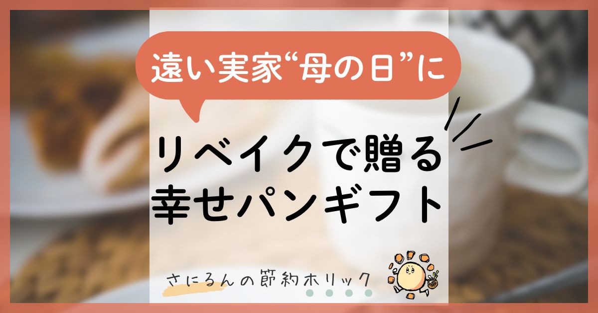 暮らしを楽しむ：遠い実家の「母の日」にリベイクで贈る幸せパンギフト