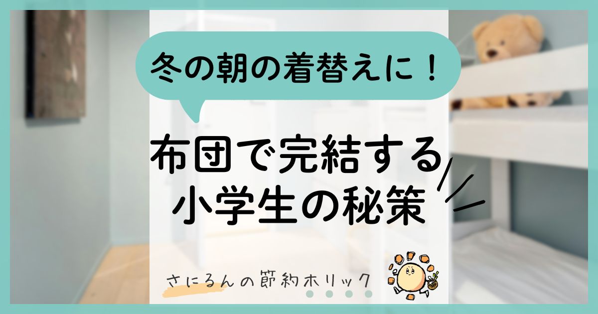 わが家の子育て：冬の朝の着替えに！布団で完結する小学生の秘策