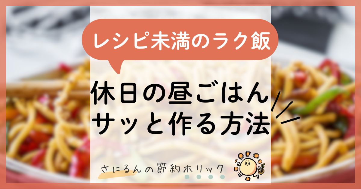 家事をラクにする工夫:レシピ未満のラク飯!休日の昼ごはんサッと作る方法